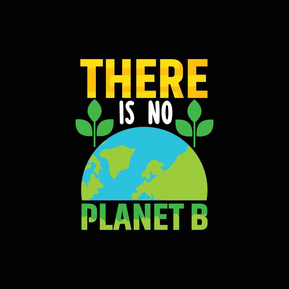 There is no planet B vector t-shirt design. Happy earth day t-shirt design. Can be used for Print mugs, sticker designs, greeting cards, posters, bags, and t-shirts