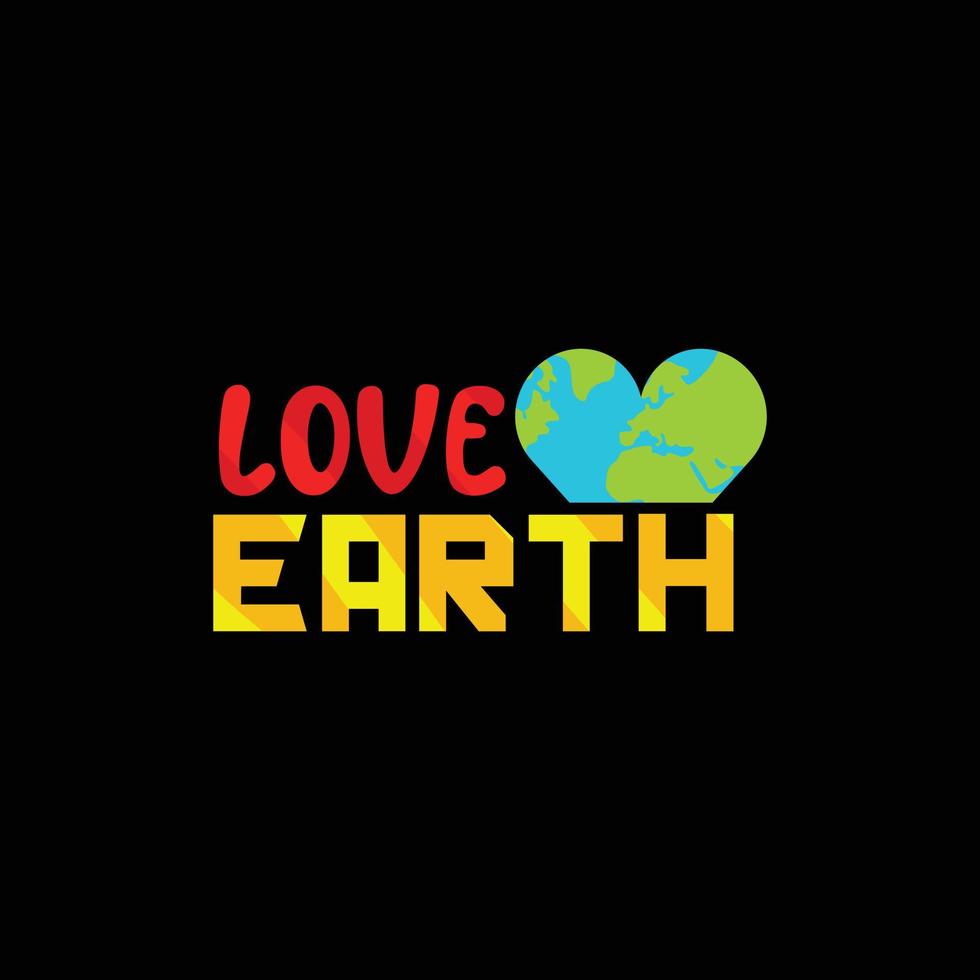 Love Earth vector t-shirt design. Happy earth day t-shirt design. Can be used for Print mugs, sticker designs, greeting cards, posters, bags, and t-shirts