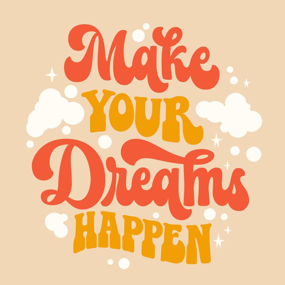 Make your dreams happen - inspiration typography design in trendy 70s style. Hand draw groovy script lettering phrase. Isolated vector motivation quote for t-shirts, banners, posters, cards