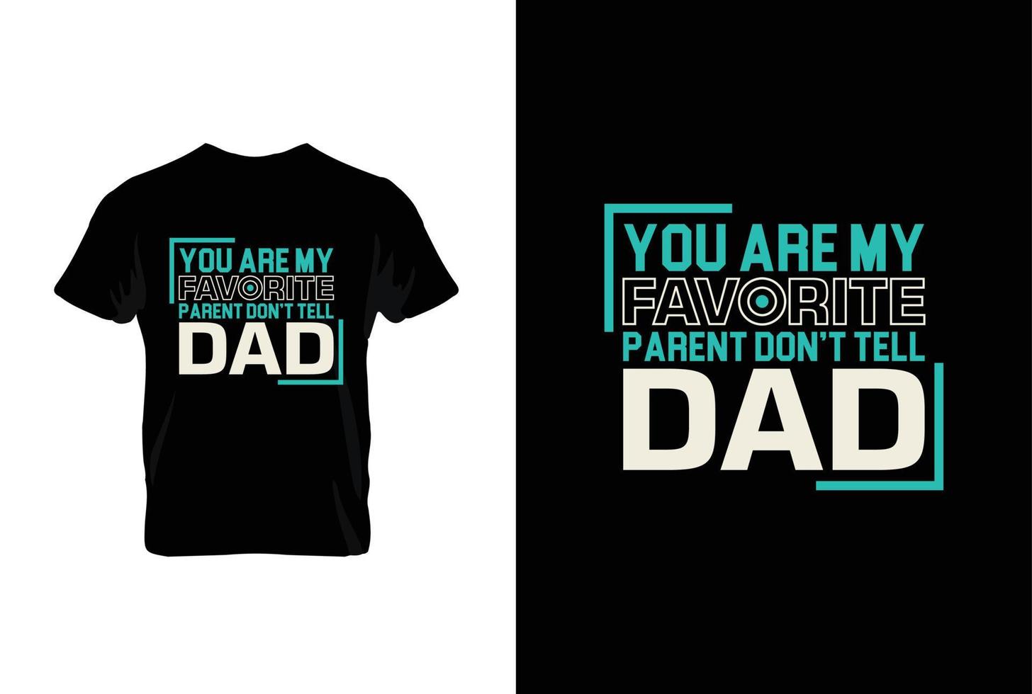 You Are My Favorite Parent Don't Tell Dad. Mothers day t shirt design best selling t-shirt design typography creative custom, t-shirt design vector