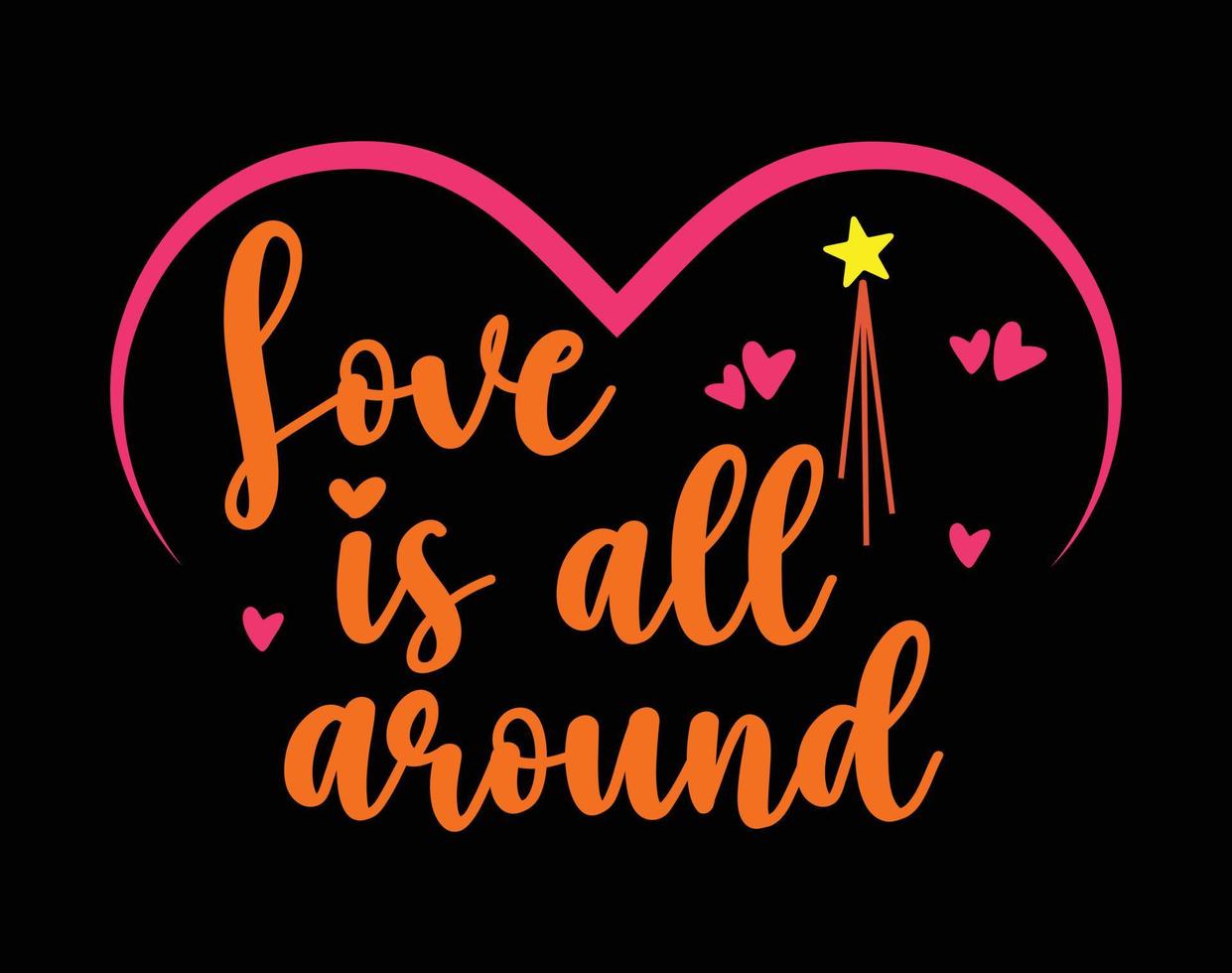 Love is all Around T Shirt and Apparel Design, Valentine Day Typography T Shirt Design, Valentine Vector Illustration Design for T Shirt, Print, Poster, Apparel, Label, Card