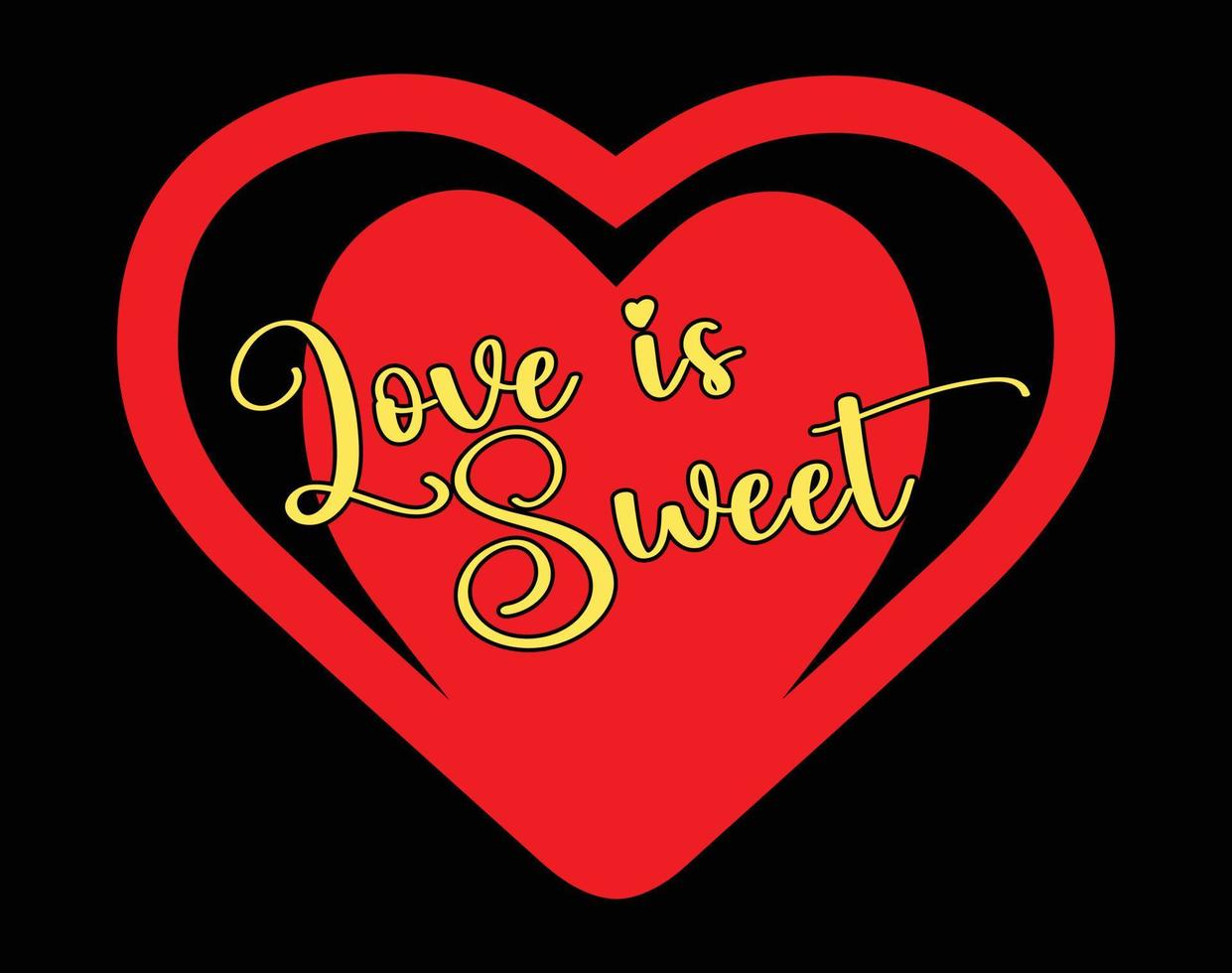 Love is Sweet T Shirt and Apparel Design, Valentine Day Typography T Shirt Design, Valentine Vector Illustration Design for T Shirt, Print, Poster, Apparel, Label, Card