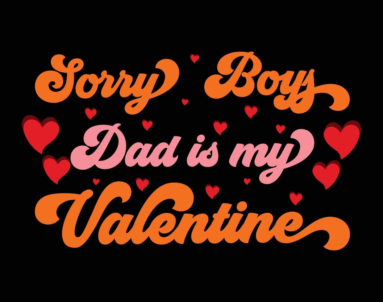 lo siento Niños papá es mi San Valentín t camisa y vestir diseño, enamorado día tipografía t camisa diseño, enamorado vector ilustración diseño para t camisa, imprimir, póster, vestir, etiqueta, tarjeta