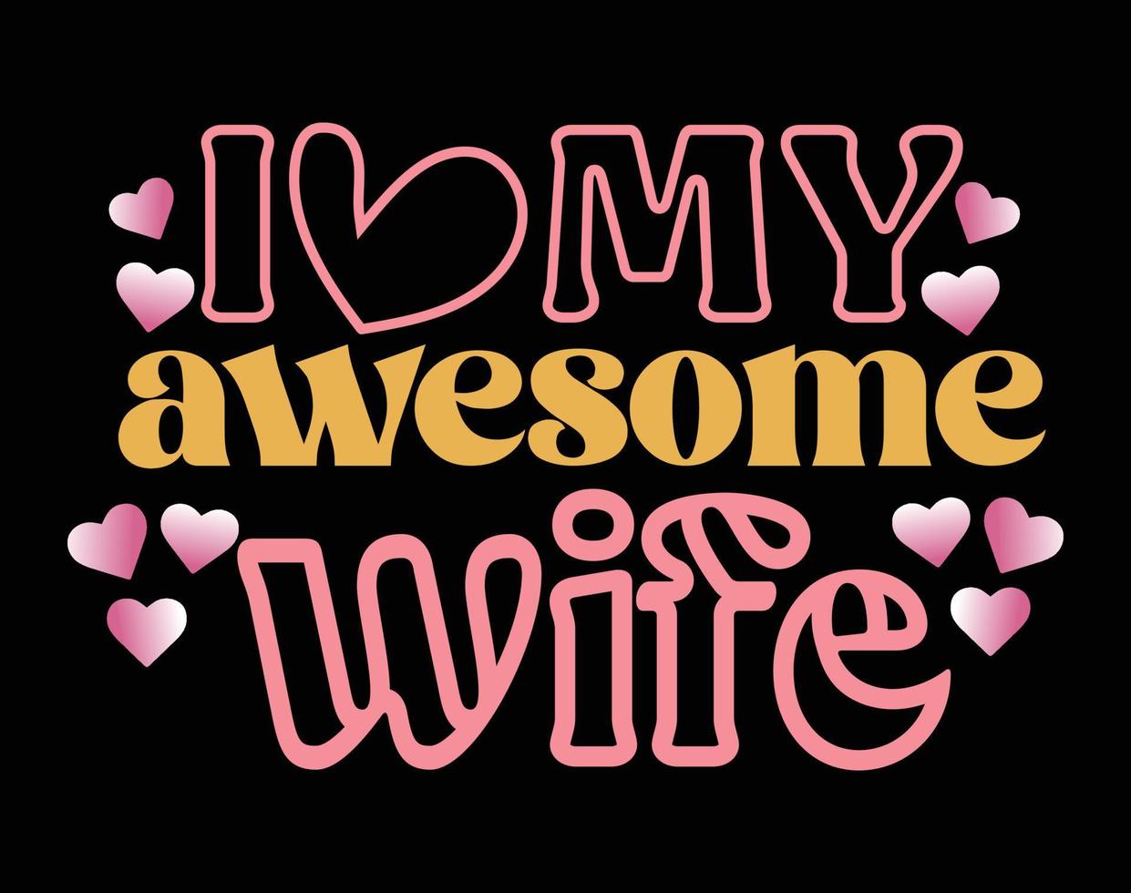 I love my Awesome Wife T Shirt and Apparel Design, Valentine Day Typography T Shirt Design, Valentine Vector Illustration Design for T Shirt, Print, Poster, Apparel, Label, Card