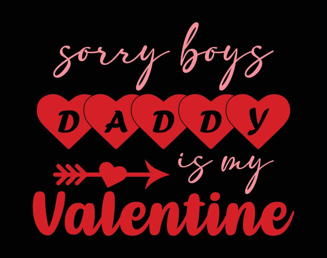 Sorry Boys Daddy is my Valentine T Shirt and Apparel Design, Valentine Day Typography T Shirt Design, Valentine Vector Illustration Design for T Shirt, Print, Poster, Apparel, Label, Card