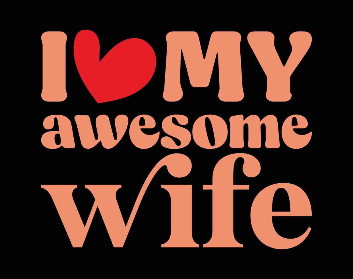 I Love my Awesome Wife T Shirt and Apparel Design, Valentine Day Typography T Shirt Design, Valentine Vector Illustration Design for T Shirt, Print, Poster, Apparel, Label, Card
