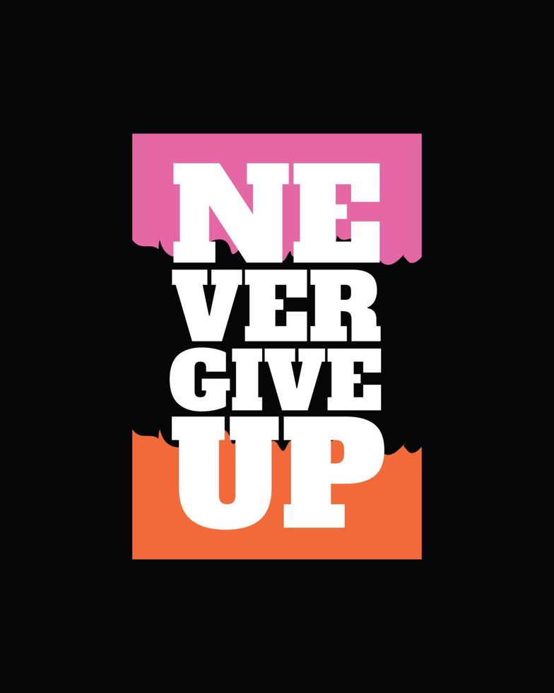 Never give up motivational typography t shirt design for print. Never Give Up vector. Never Give up inspirational quotes design vector