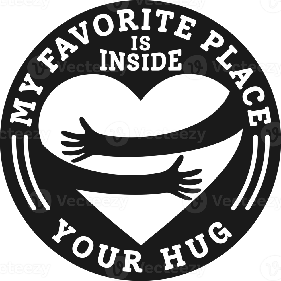 My Favorite Place is Inside Your Hug, Love Typography Quote Design for T-Shirt, Mug, Poster or Other Merchandise. png