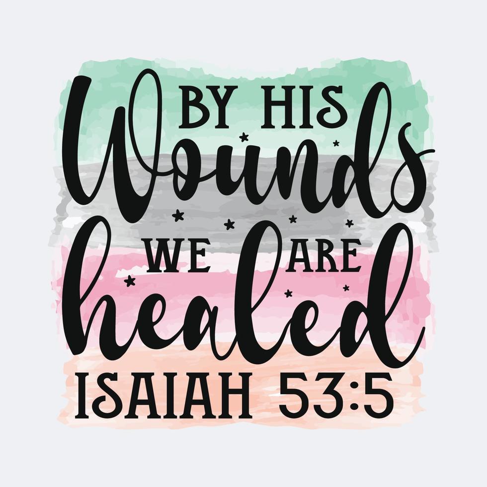 By His Wounds We Are Healed Christian quote sublimation design for tshirt and merchandise vector
