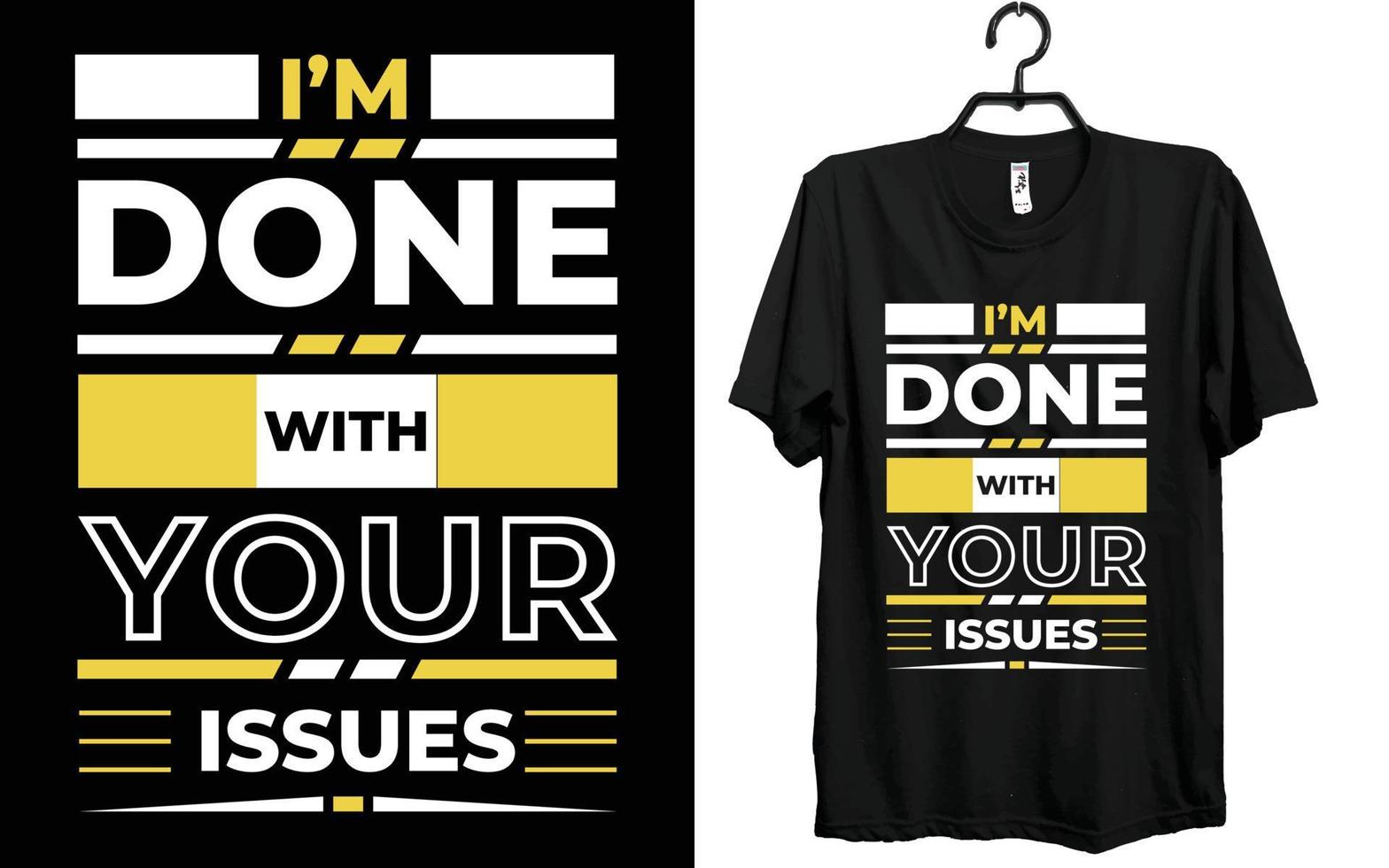 i'm done with your issues, t shirt, design, creative t shirt, typography t shirt design. vector