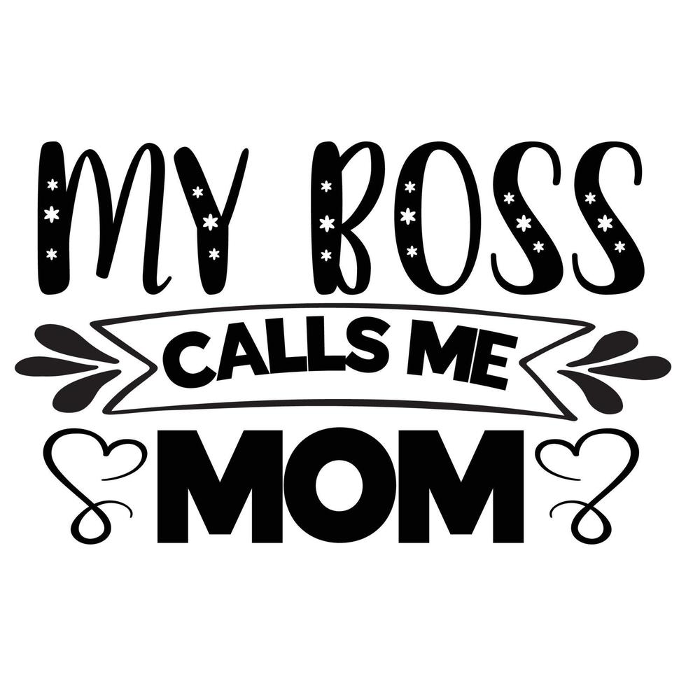 my boss call me mom, Mother's day shirt print template,  typography design for mom mommy mama daughter grandma girl women aunt mom life child best mom adorable shirt vector