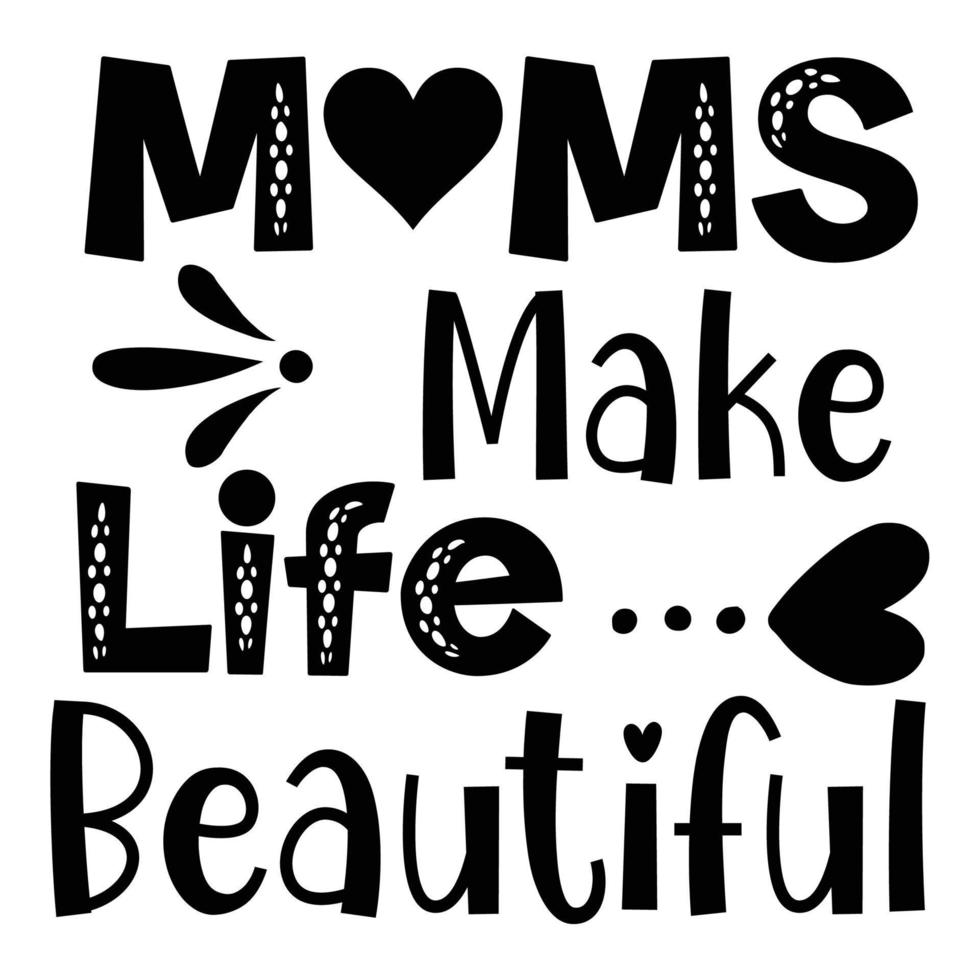 Moms make life beautiful, Mother's day shirt print template,  typography design for mom mommy mama daughter grandma girl women aunt mom life child best mom adorable shirt vector