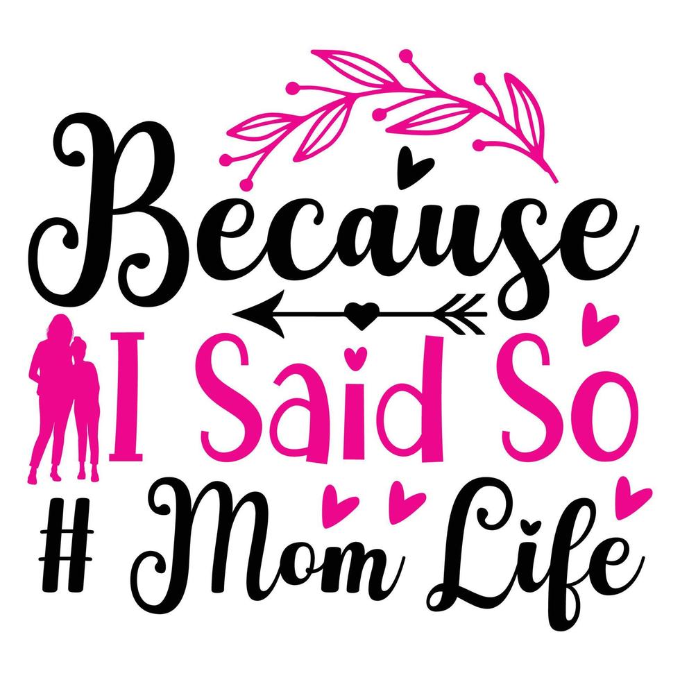 Because i said so mom life, Mother's day shirt print template,  typography design for mom mommy mama daughter grandma girl women aunt mom life child best mom adorable shirt vector