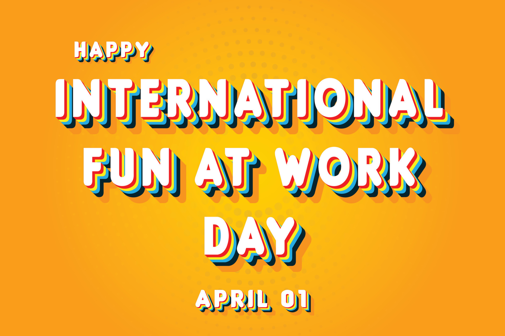 Happy International Fun at Work Day, April 01. Calendar of April
