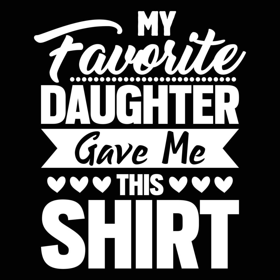 My favorite daughter gave me this shirt happy father's day vector