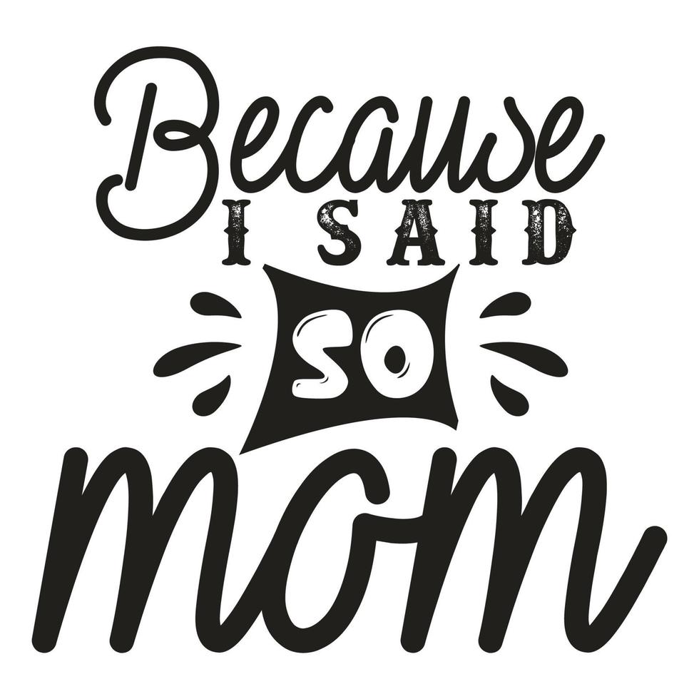 Because I said so mom, Mother's day shirt print template,  typography design for mom mommy mama daughter grandma girl women aunt mom life child best mom adorable shirt vector