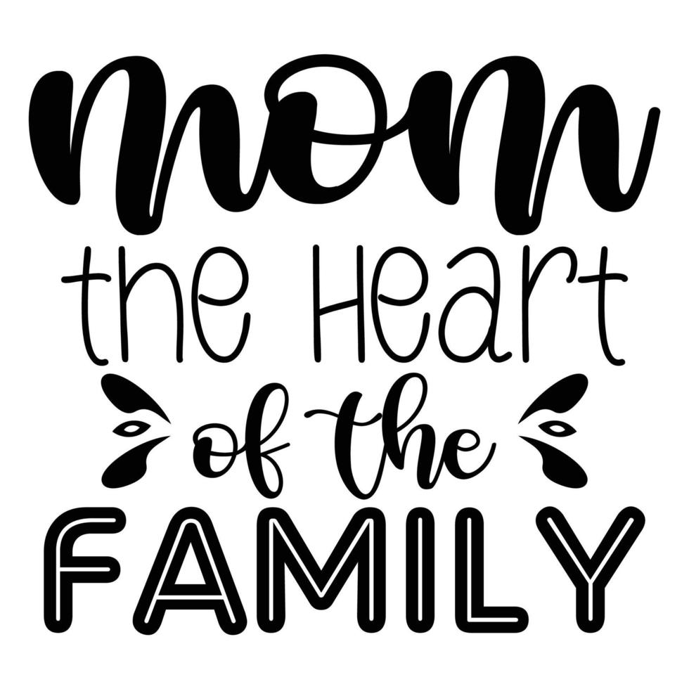 Mom the heart of the family, Mother's day shirt print template,  typography design for mom mommy mama daughter grandma girl women aunt mom life child best mom adorable shirt vector