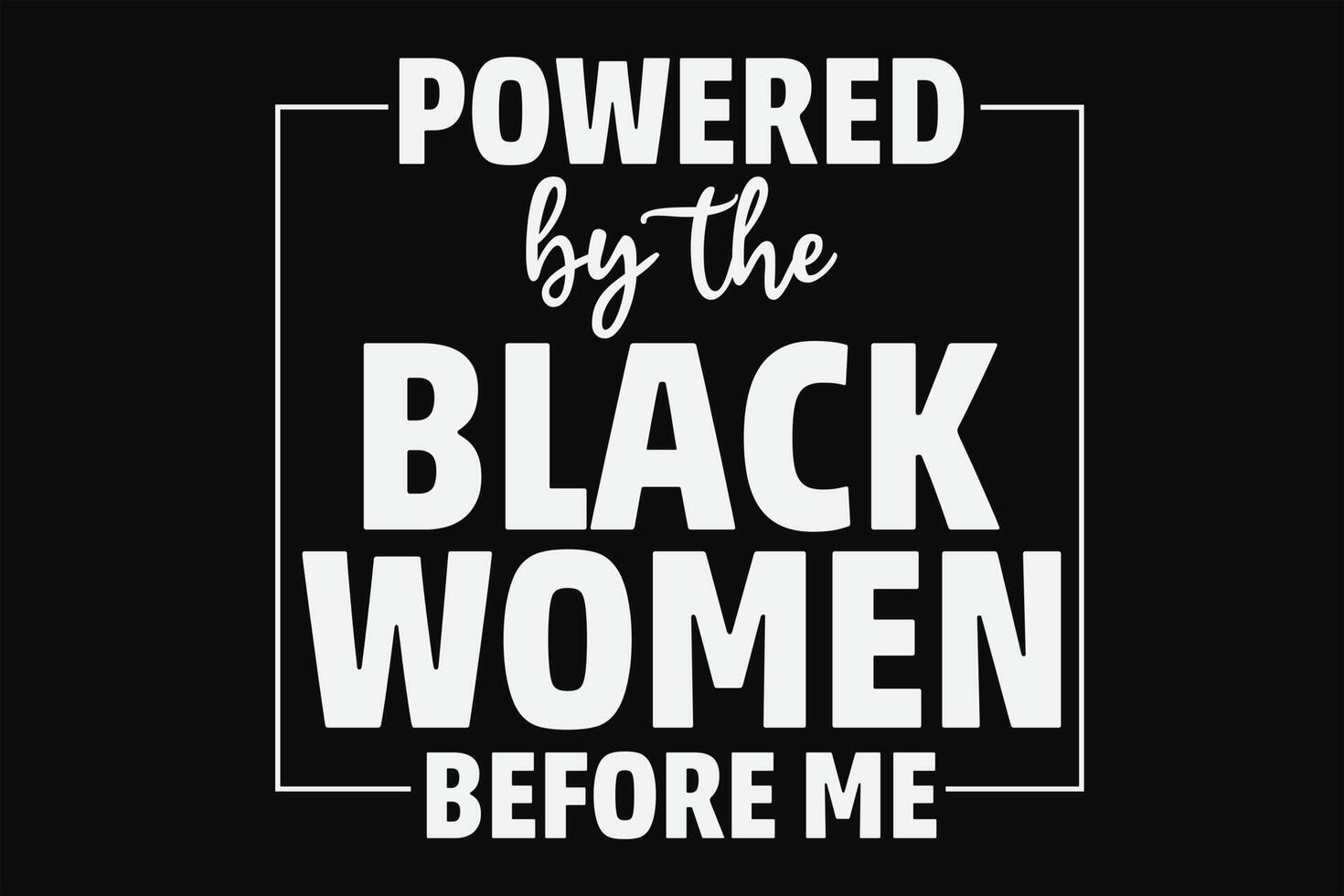 Powered By The Black Women Before Me Shirt Design vector