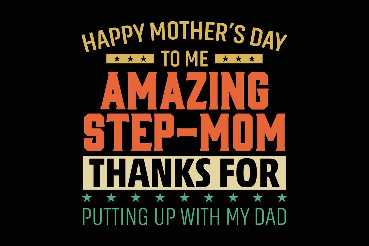 Happy Mother's Day To Me Amazing Step-Mom Thanks For Putting Up With My Dad T-Shirt Design vector