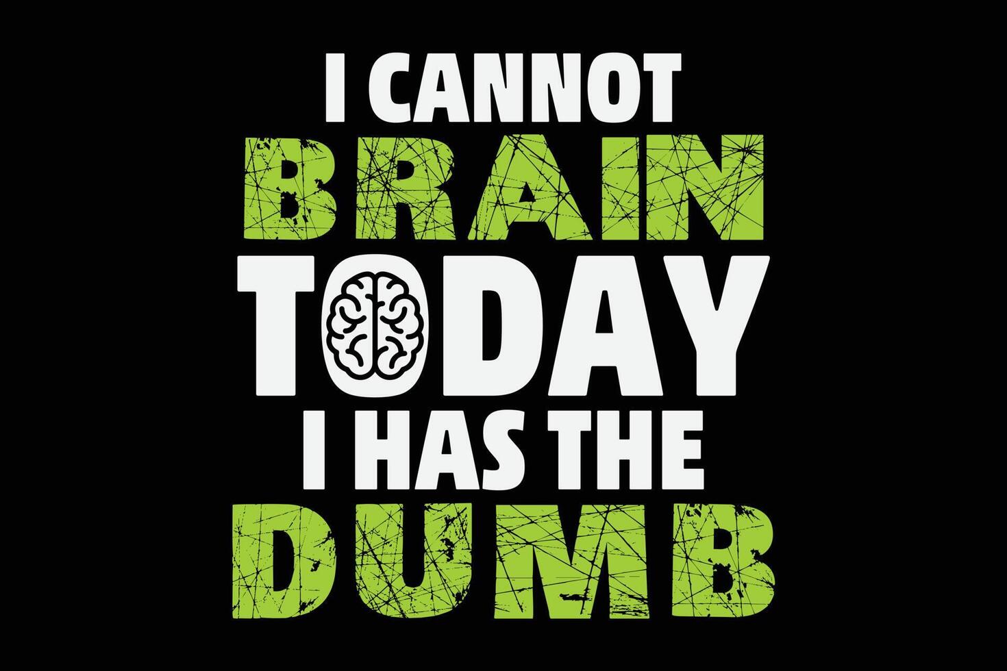 I Cannot Brain Today I Has The Dumb T-Shirt Design vector