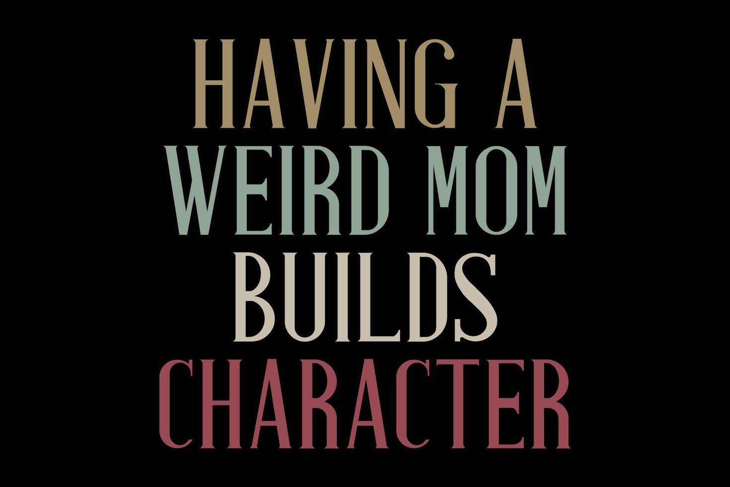 Having Weird mom Builds Character T-Shirt Design vector