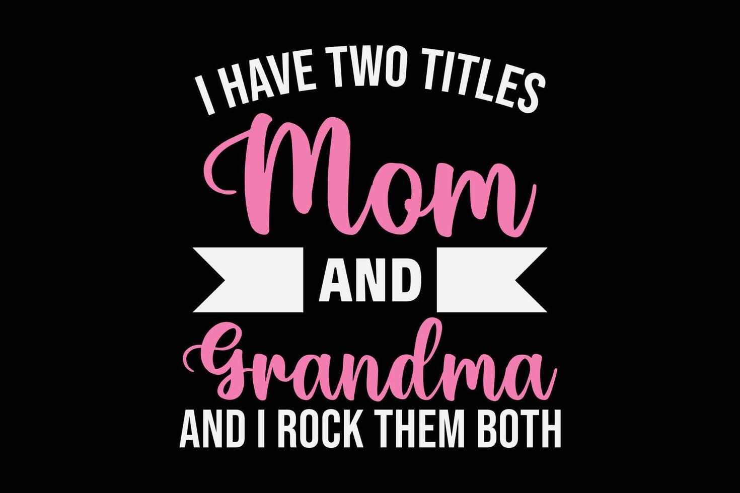 I Have Two Titles Mom and Grandma and I Rock Them Both T-Shirt Design vector