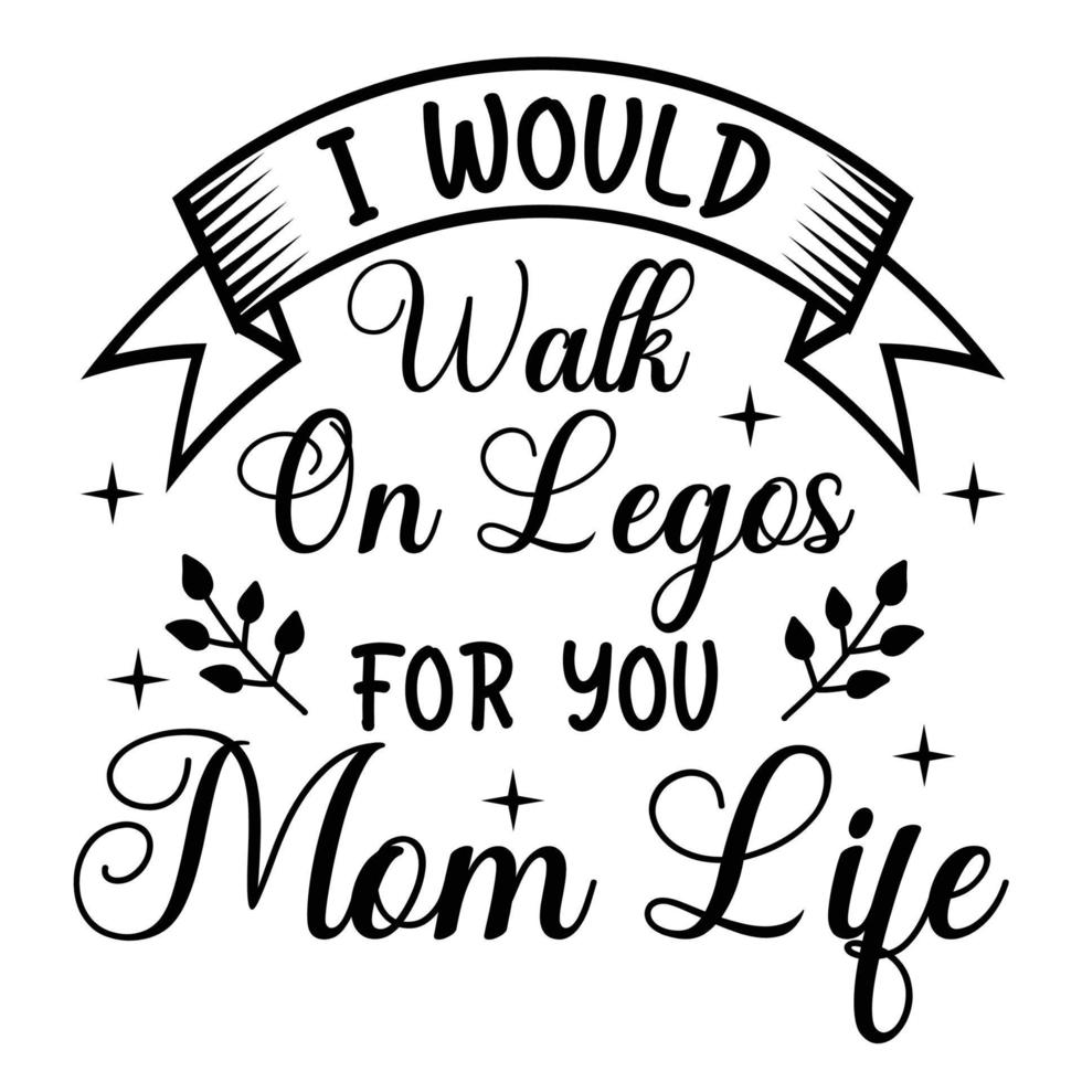 I would walk one legos for you mom life Mother's day shirt print template, typography design for mom mommy mama daughter grandma girl women aunt mom life child best mom adorable shirt vector
