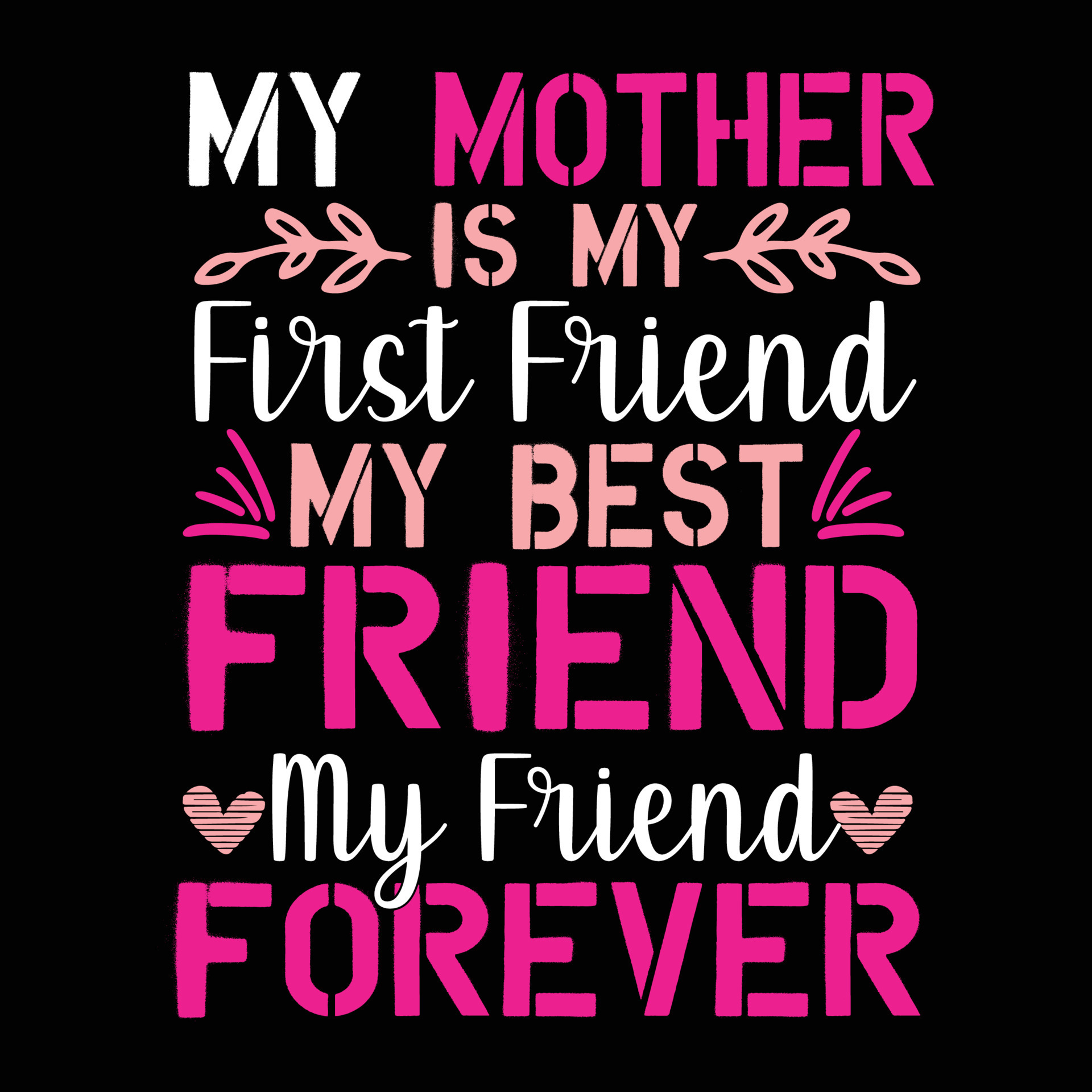 My mother is my first friend my Best friend my friend forever Mother's