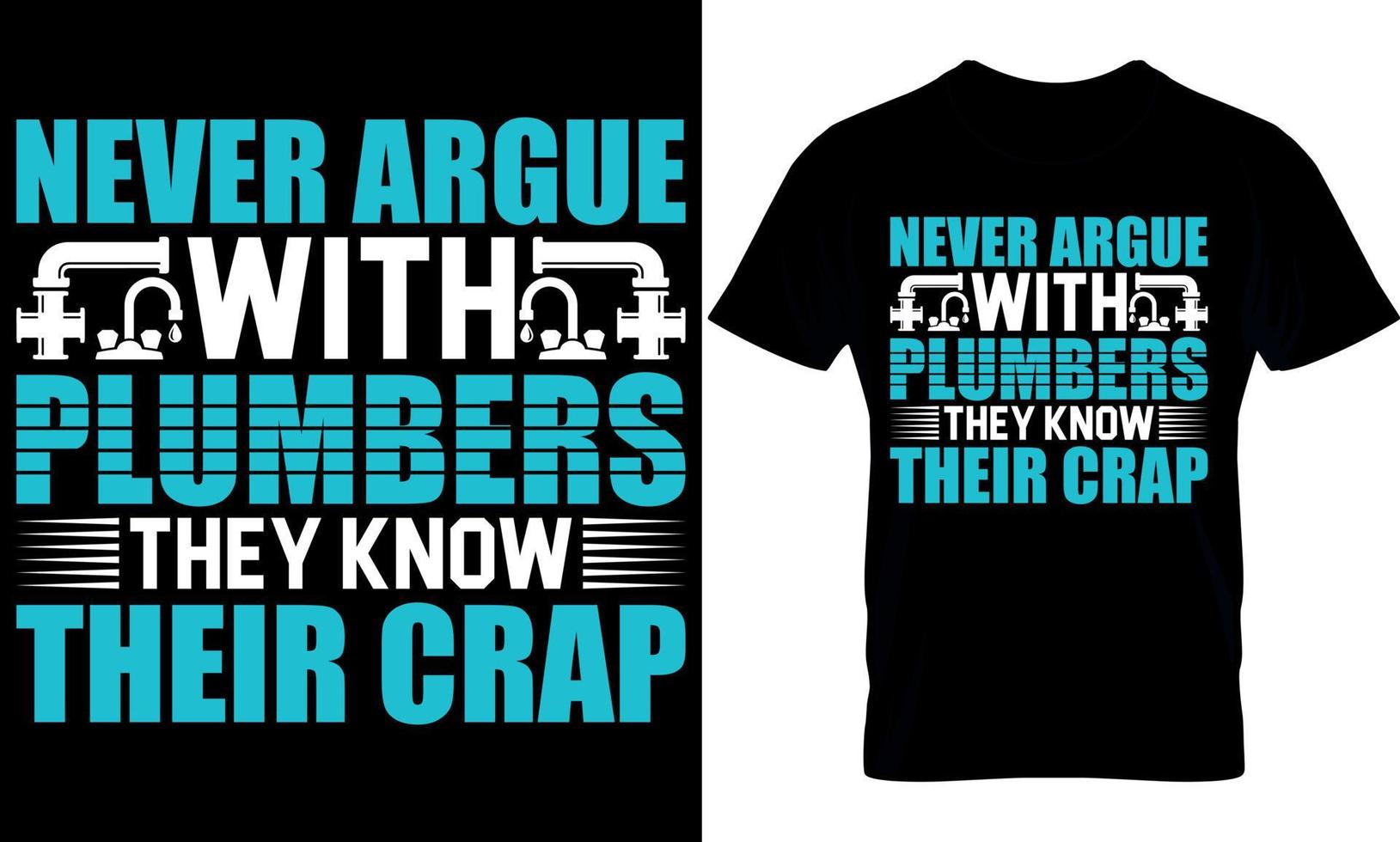 never argue with plumbers they know their crap. plumber creative t-shirt design Template. vector