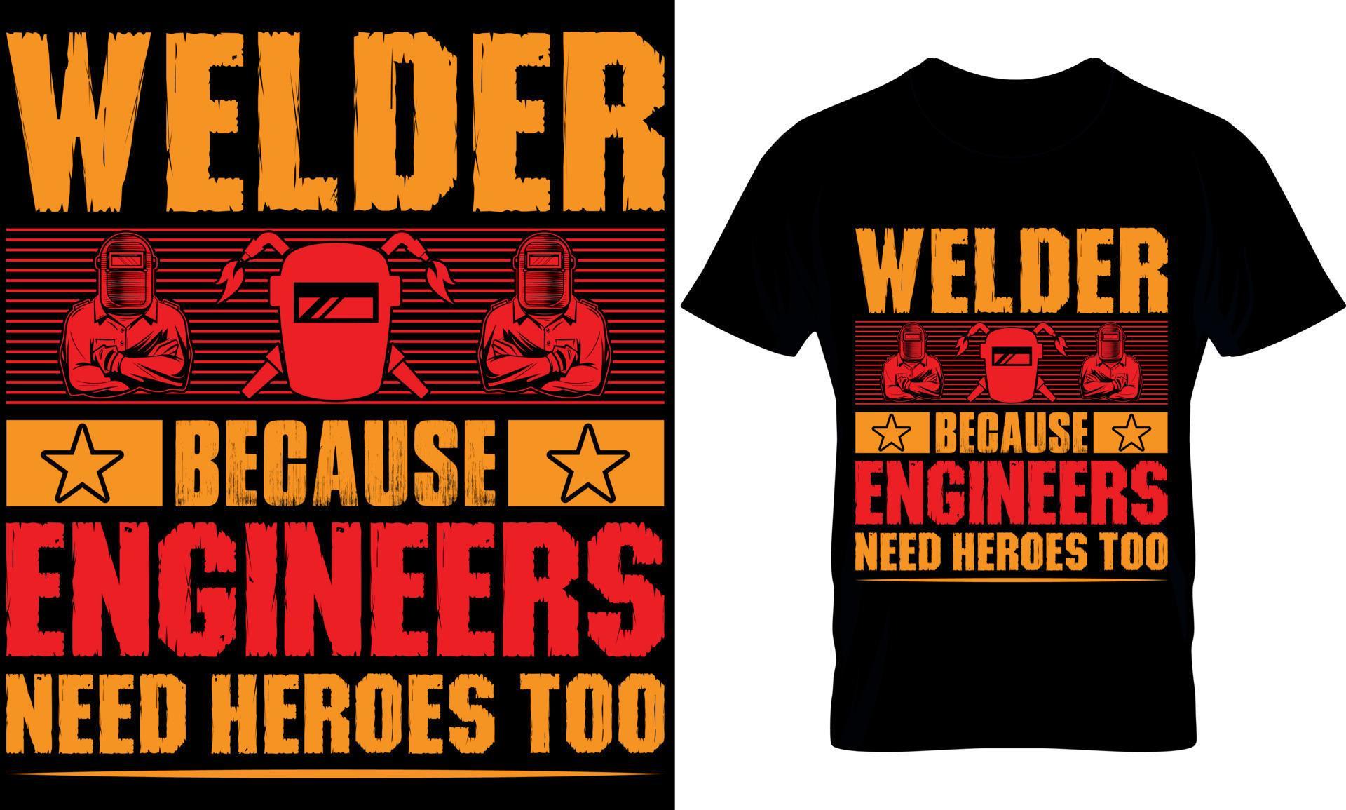 welder because engineers need heroes too. welder tshirt design