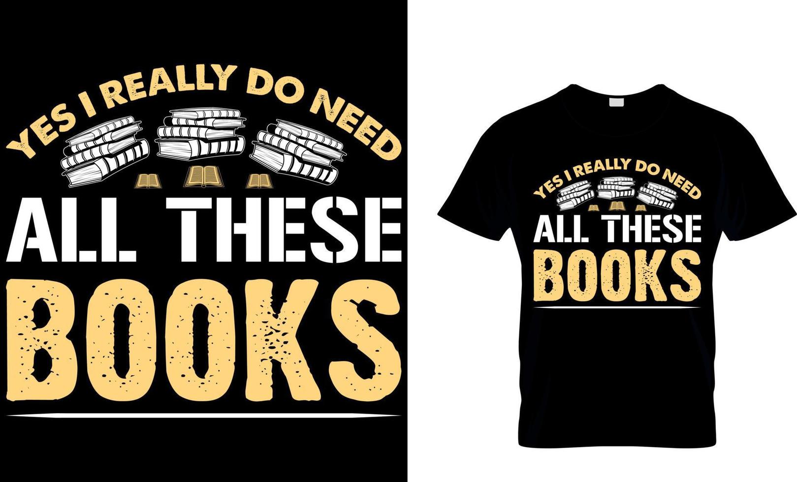 Yes I really do need all these Books. book t shirt design.book design. read design. reading t shirt design. cat design. dog design. coffee design. vector