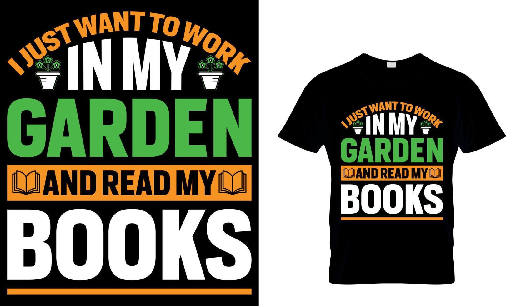 I just want to work in my garden and read my books. book t-shirt design. book t shirt design.book design. read design. reading t shirt design. cat design. dog design. coffee design. vector