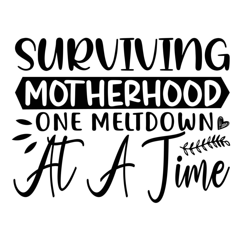 Surviving Mottherhood  one meltdown at a time, Mother's day shirt print template,  typography design for mom mommy mama daughter grandma girl women aunt mom life child best mom adorable shirt vector