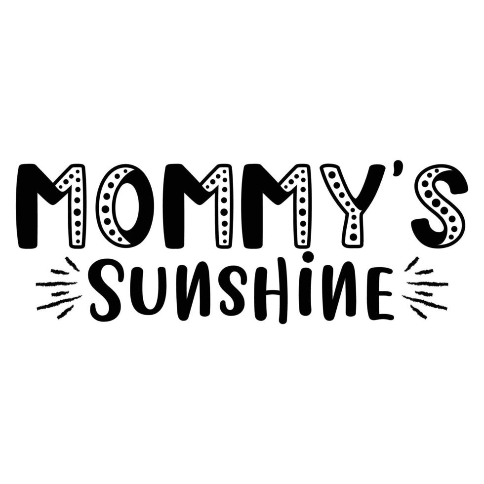 Mommy's sunshine, Mother's day shirt print template,  typography design for mom mommy mama daughter grandma girl women aunt mom life child best mom adorable shirt vector