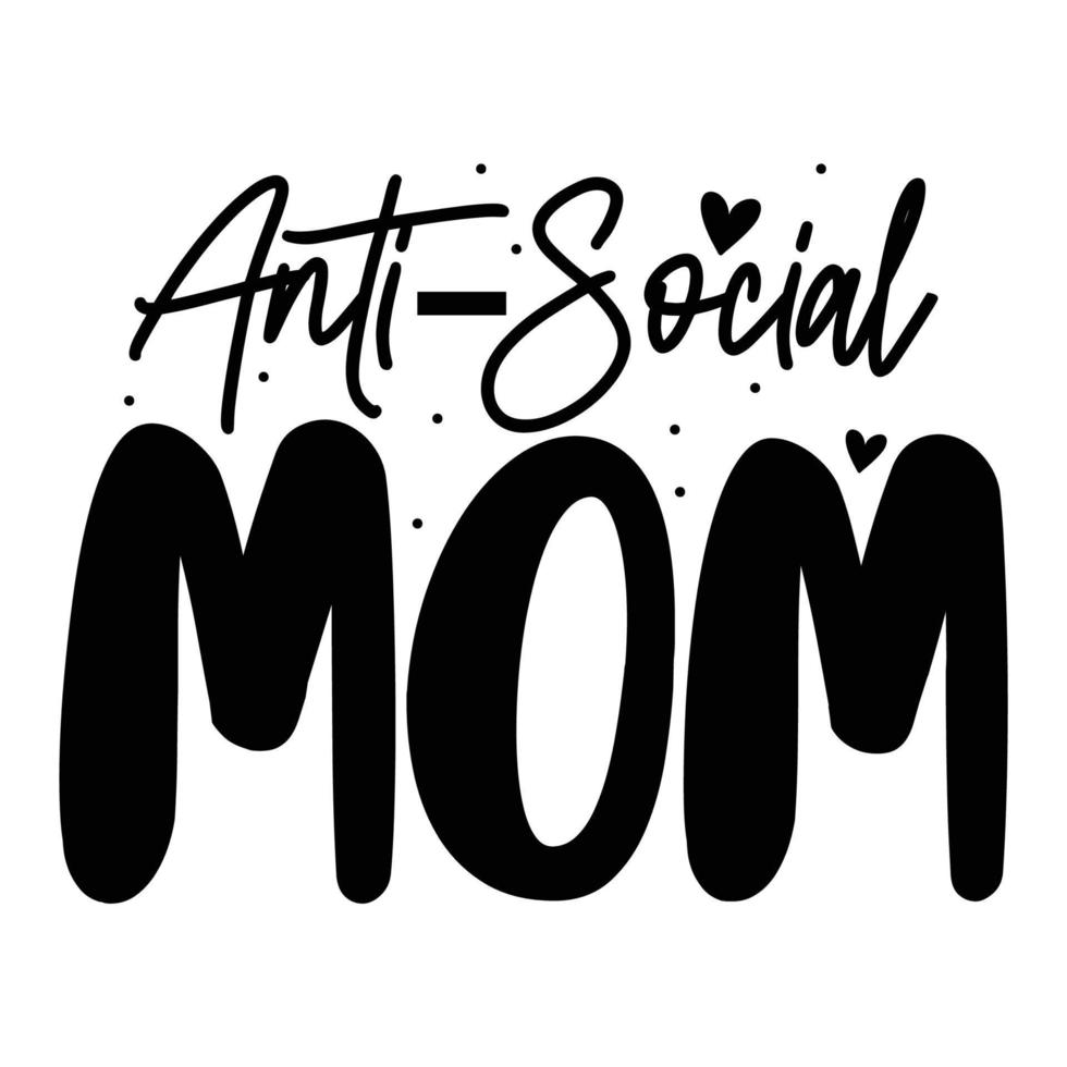 Anti-social mom, Mother's day shirt print template,  typography design for mom mommy mama daughter grandma girl women aunt mom life child best mom adorable shirt vector