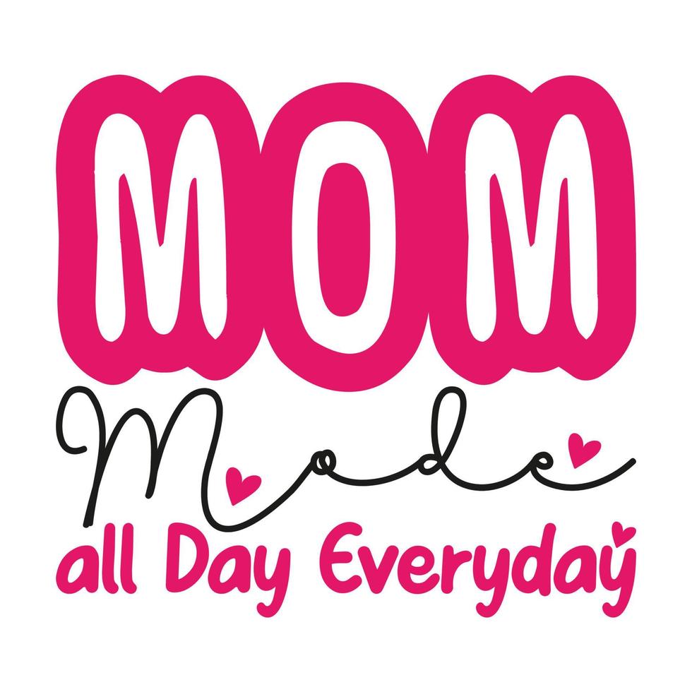 Mom mode all day everyday, Mother's day shirt print template,  typography design for mom mommy mama daughter grandma girl women aunt mom life child best mom adorable shirt vector