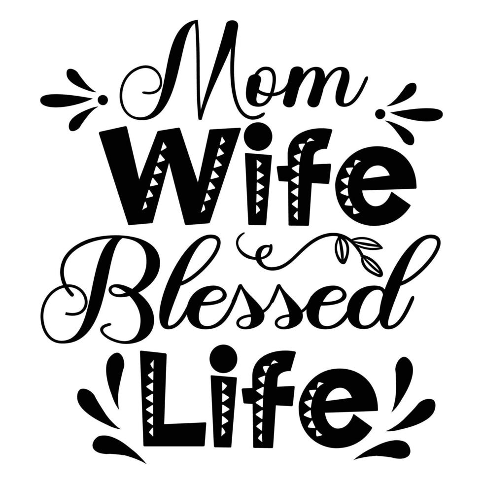 Mom wife blessed life, Mother's day shirt print template,  typography design for mom mommy mama daughter grandma girl women aunt mom life child best mom adorable shirt vector