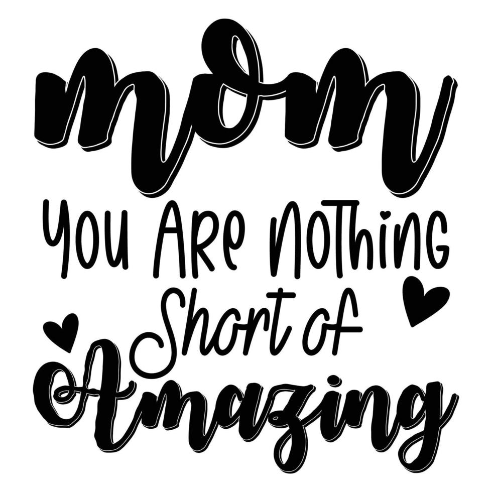 Mom you are nothing short of amazing, Mother's day shirt print template,  typography design for mom mommy mama daughter grandma girl women aunt mom life child best mom adorable shirt vector