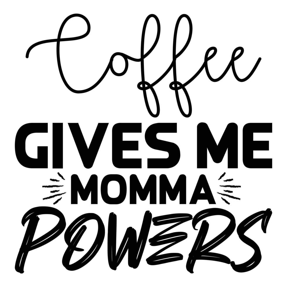 Coffee gives me momma powers, Mother's day shirt print template,  typography design for mom mommy mama daughter grandma girl women aunt mom life child best mom adorable shirt vector