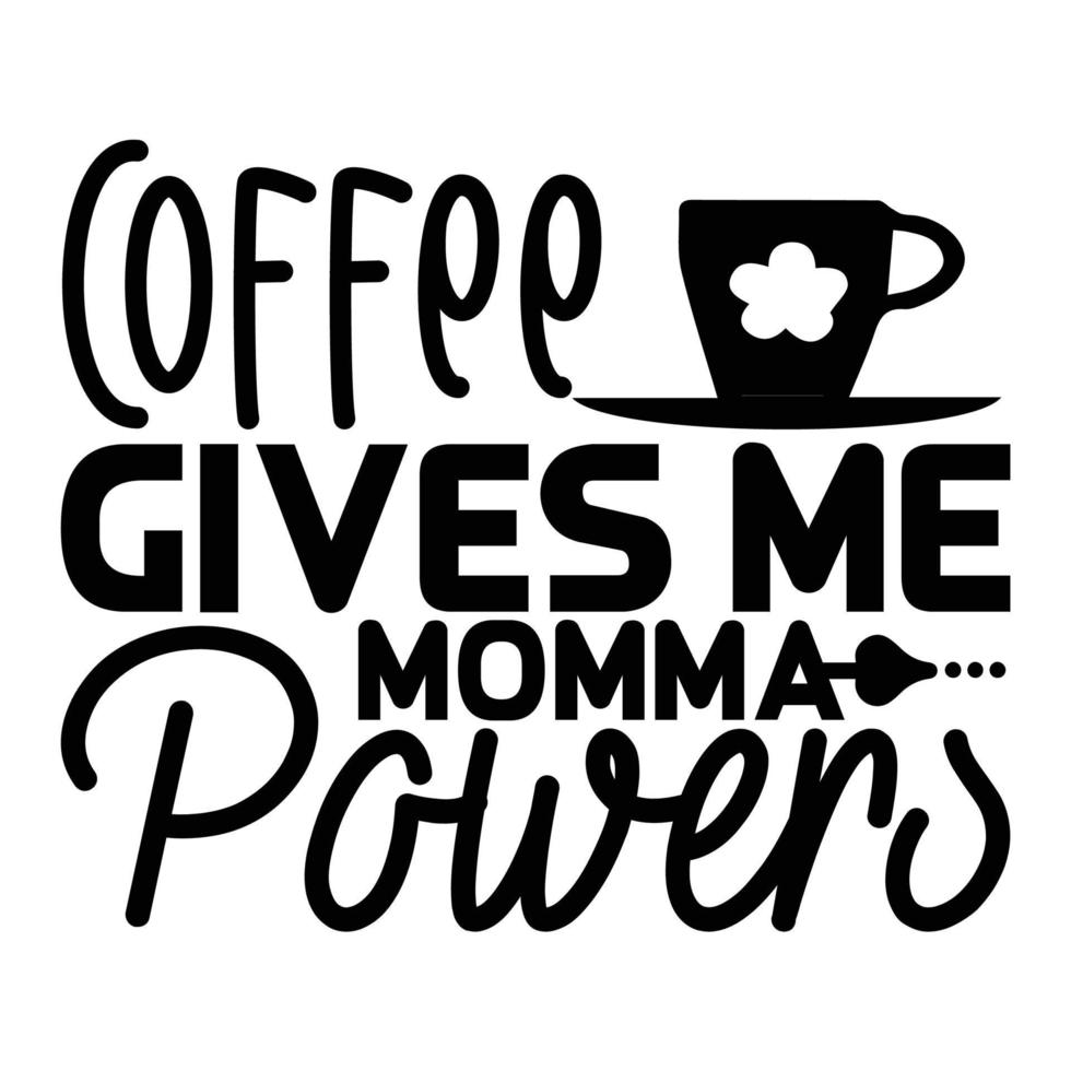 Coffee gives me momma powers, Mother's day shirt print template,  typography design for mom mommy mama daughter grandma girl women aunt mom life child best mom adorable shirt vector