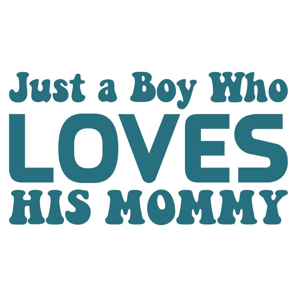 Just a boy who loves his mommy, Mother's day shirt print template,  typography design for mom mommy mama daughter grandma girl women aunt mom life child best mom adorable shirt vector