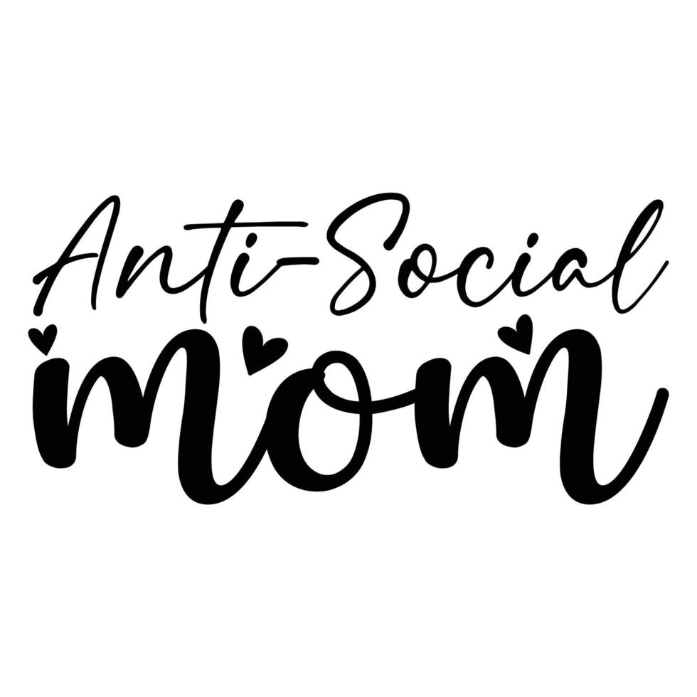 Anti-social mom, Mother's day shirt print template,  typography design for mom mommy mama daughter grandma girl women aunt mom life child best mom adorable shirt vector