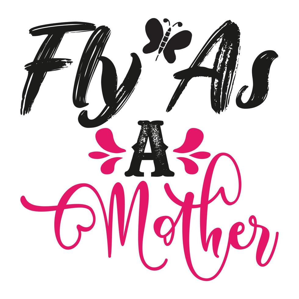 Fly as a mother, Mother's day shirt print template,  typography design for mom mommy mama daughter grandma girl women aunt mom life child best mom adorable shirt vector