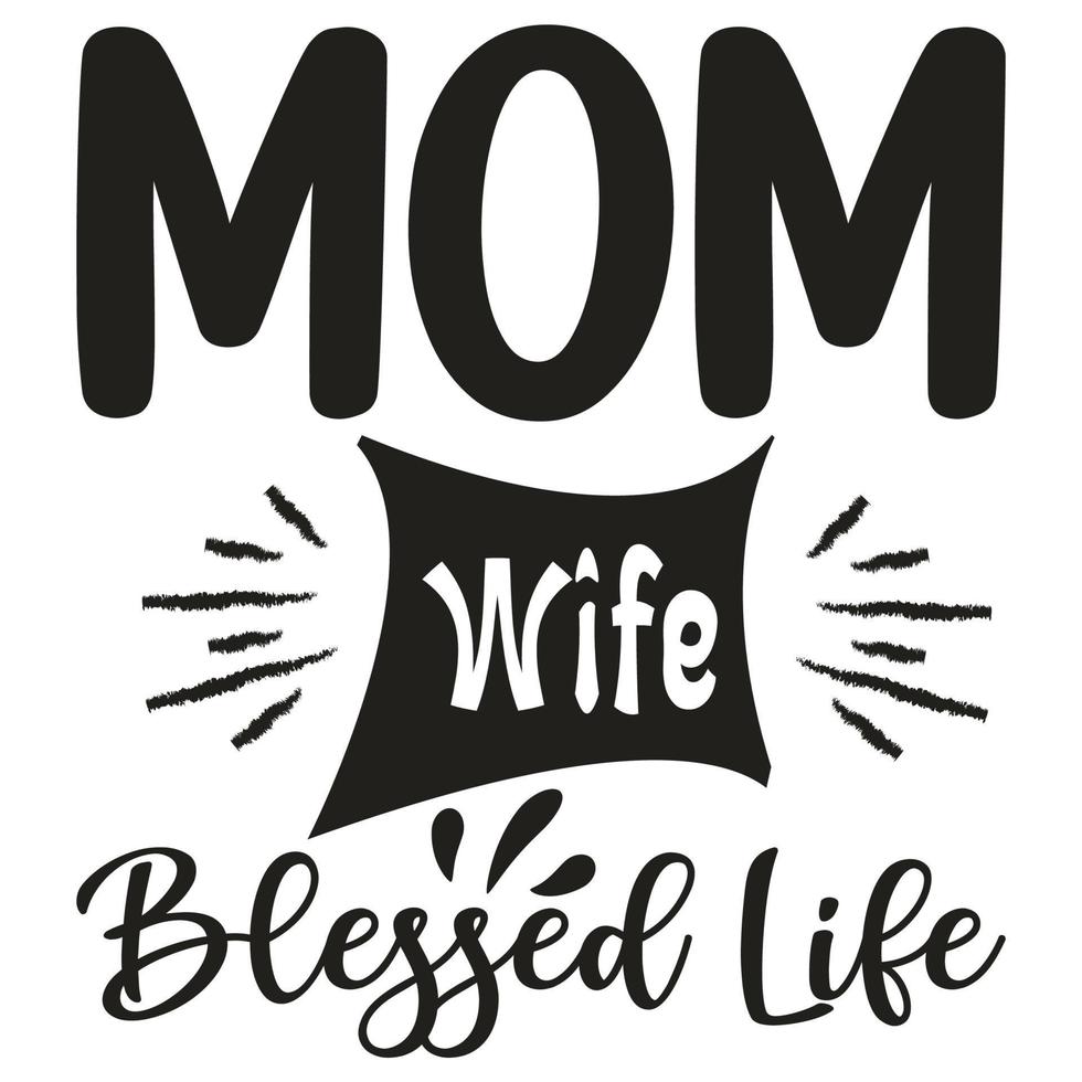Mom wife blessed life, Mother's day shirt print template,  typography design for mom mommy mama daughter grandma girl women aunt mom life child best mom adorable shirt vector