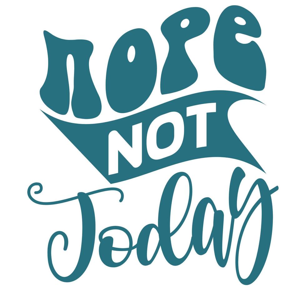 Nope not today, Mother's day shirt print template,  typography design for mom mommy mama daughter grandma girl women aunt mom life child best mom adorable shirt vector