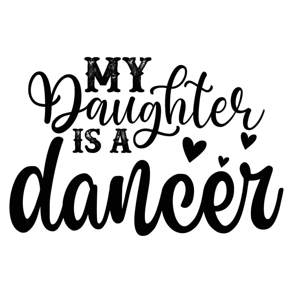 my Daughter is a dancer, Mother's day shirt print template,  typography design for mom mommy mama daughter grandma girl women aunt mom life child best mom adorable shirt vector