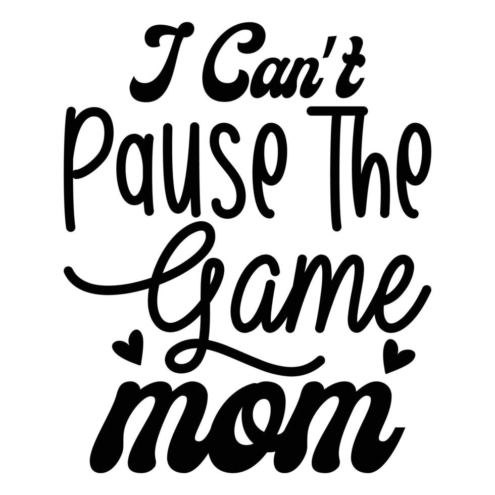 I Can't pause the game mom, Mother's day shirt print template,  typography design for mom mommy mama daughter grandma girl women aunt mom life child best mom adorable shirt vector