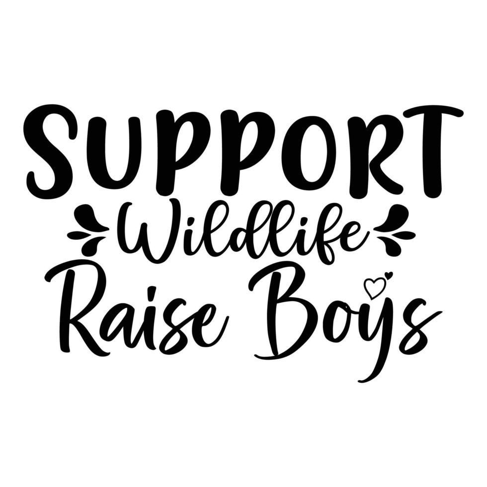 support wildlife Raise boys, Mother's day shirt print template,  typography design for mom mommy mama daughter grandma girl women aunt mom life child best mom adorable shirt vector