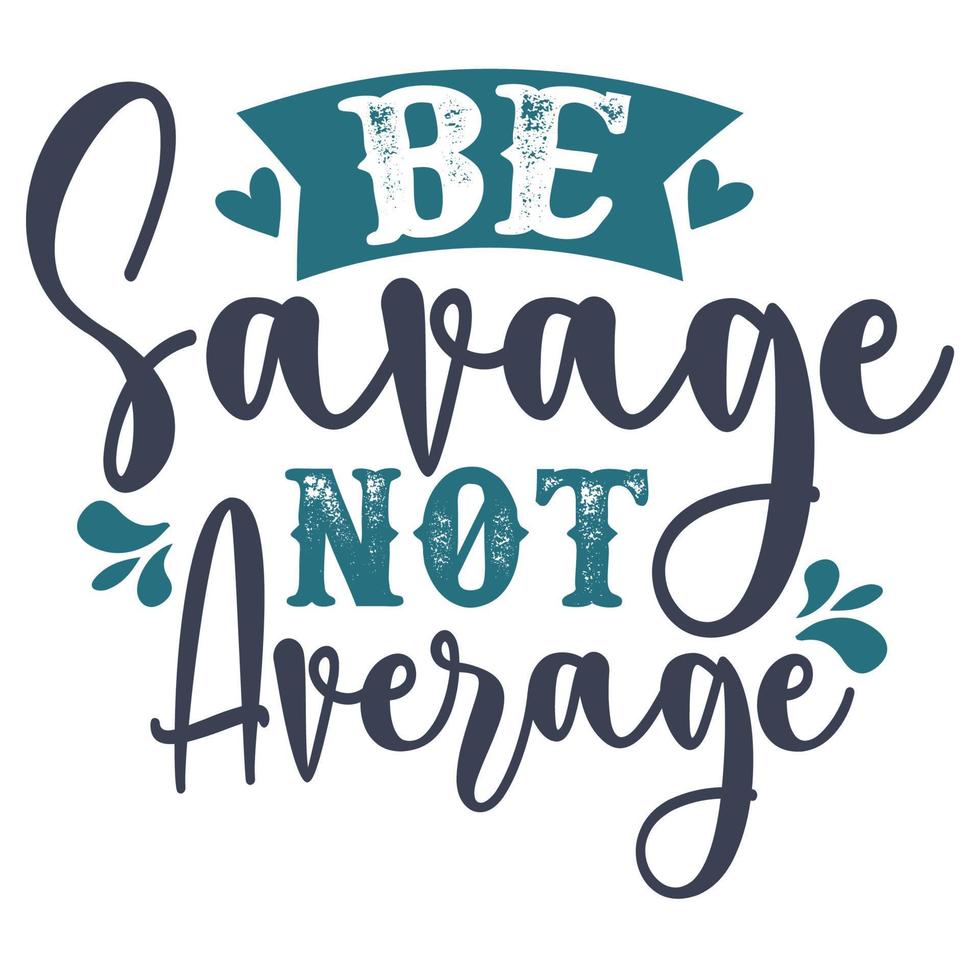 Be savage not average, Mother's day shirt print template,  typography design for mom mommy mama daughter grandma girl women aunt mom life child best mom adorable shirt vector