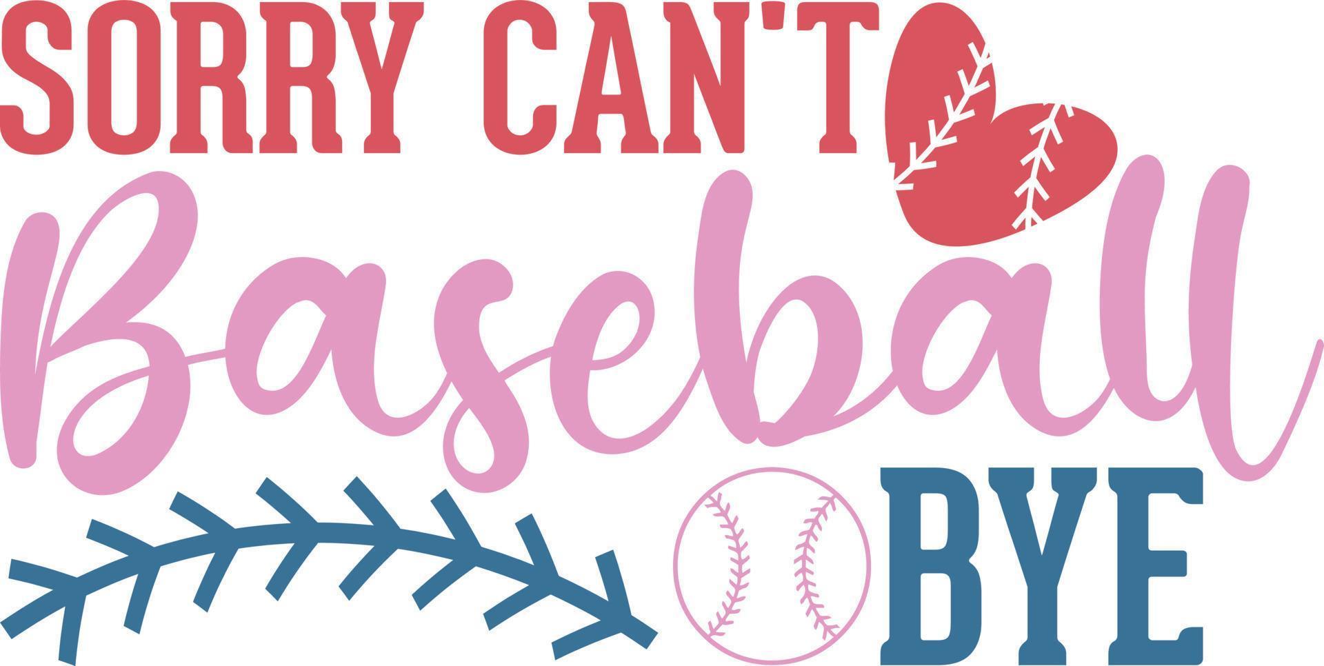 Sorry can't baseball bye baseball shirt design vector